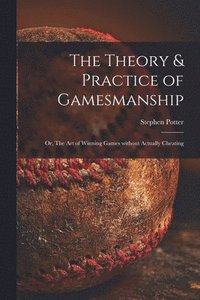 bokomslag The Theory & Practice of Gamesmanship; or, The Art of Winning Games Without Actually Cheating