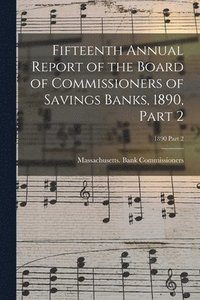 bokomslag Fifteenth Annual Report of the Board of Commissioners of Savings Banks, 1890, Part 2; 1890 Part 2