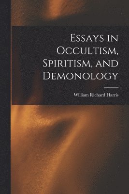 Essays in Occultism, Spiritism, and Demonology [microform] 1