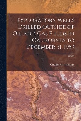 bokomslag Exploratory Wells Drilled Outside of Oil and Gas Fields in California to December 31, 1953; No.45