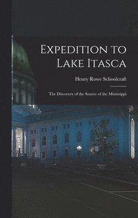bokomslag Expedition to Lake Itasca: the Discovery of the Source of the Mississippi