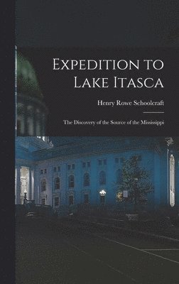 Expedition to Lake Itasca: the Discovery of the Source of the Mississippi 1