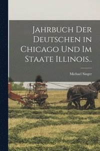 bokomslag Jahrbuch Der Deutschen in Chicago Und Im Staate Illinois..