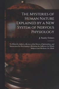 bokomslag Mysteries of Human Nature Explained by a New System of Nervous Physiology