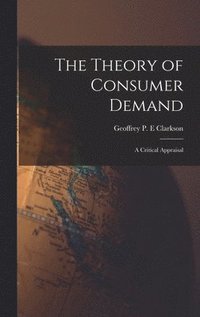 bokomslag The Theory of Consumer Demand: a Critical Appraisal