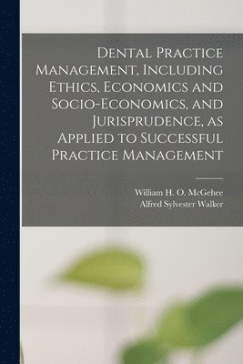Dental Practice Management, Including Ethics, Economics and Socio-economics, and Jurisprudence, as Applied to Successful Practice Management, Häftad