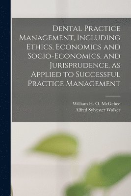 Dental Practice Management, Including Ethics, Economics and Socio-economics, and Jurisprudence, as Applied to Successful Practice Management 1