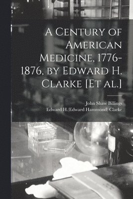 bokomslag Century of American Medicine, 1776-1876, by Edward H. Clarke [et Al.]