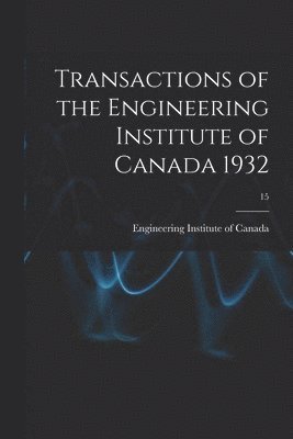 bokomslag Transactions of the Engineering Institute of Canada 1932; 15