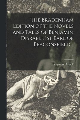 The Bradenham Edition of the Novels and Tales of Benjamin Disraeli, 1st Earl of Beaconsfield ..; 4 1