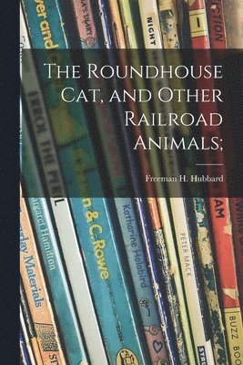 The Roundhouse Cat, and Other Railroad Animals; 1