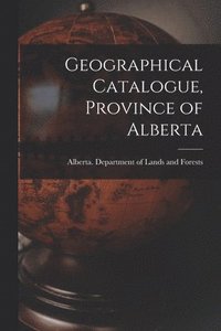 bokomslag Geographical Catalogue, Province of Alberta