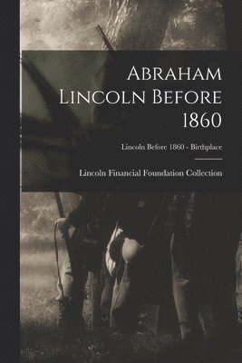 Abraham Lincoln Before 1860; Lincoln before 1860 - Birthplace 1