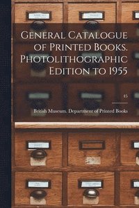 bokomslag General Catalogue of Printed Books. Photolithographic Edition to 1955; 45