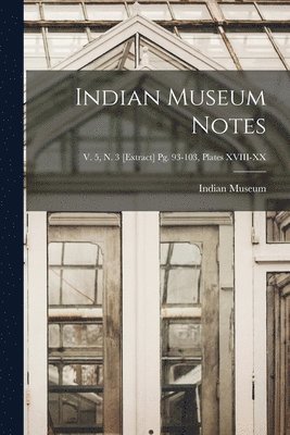 Indian Museum Notes; v. 5, n. 3 [extract] pg. 93-103, Plates XVIII-XX 1