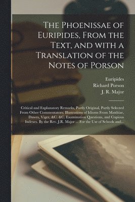 Richard 1759-1808 Porson, Richard Porson, Euripides, J. R. (John Richardson) Major - Phoenissae of Euripides, From the Text, and With a Translation of the Notes of Porson; Critical and Explanatory Remarks, Partly Original, Partly Selected From Other Commentators; Illustrations of Idioms From Matthiae, Dawes, Viger, &c. &c...., Häftad