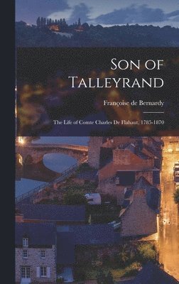 Son of Talleyrand: the Life of Comte Charles De Flahaut, 1785-1870 1