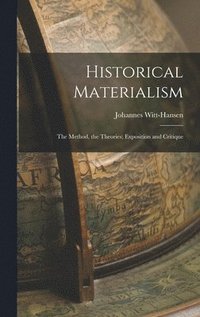 bokomslag Historical Materialism: the Method, the Theories; Exposition and Critique
