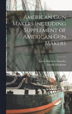 bokomslag American Gun Makers Including Supplement of AMerican Gun Makers