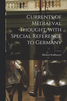 bokomslag Currents of Mediaeval Thought, With Special Reference to Germany