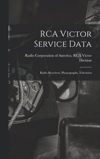 bokomslag RCA Victor Service Data; Radio Receivers, Phonographs, Television