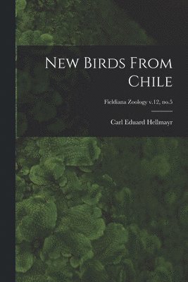 bokomslag New Birds From Chile; Fieldiana Zoology v.12, no.5