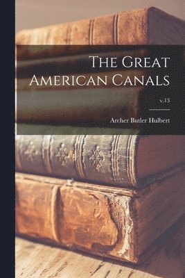 bokomslag The Great American Canals; v.13