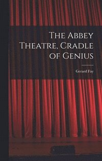 bokomslag The Abbey Theatre, Cradle of Genius