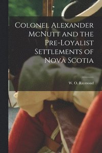 bokomslag Colonel Alexander McNutt and the Pre-Loyalist Settlements of Nova Scotia