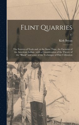 Flint Quarries: the Sources of Tools and, at the Same Time, the Factories of the American Indian: With a Consideration of the Theory o 1