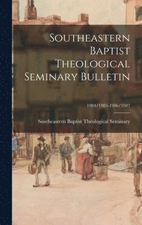 bokomslag Southeastern Baptist Theological Seminary Bulletin; 1984/1985-1986/1987