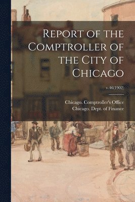 bokomslag Report of the Comptroller of the City of Chicago; v.46(1902)