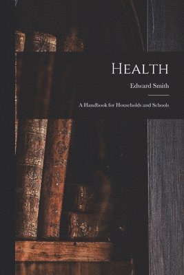 Edward ?- Smith - Health; a Handbook for Households and Schools, Häftad