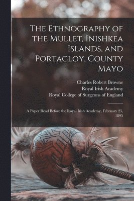 Charles Robert Browne, Royal Irish Academy, Royal College Of Surgeons Of England - Ethnography of the Mullet, Inishkea Islands, and Portacloy, County Mayo, Häftad