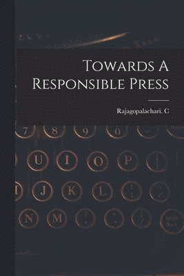 Towards A Responsible Press 1