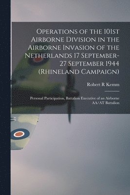 bokomslag Operations of the 101st Airborne Division in the Airborne Invasion of the Netherlands 17 September-27 September 1944 (Rhineland Campaign): Personal Pa