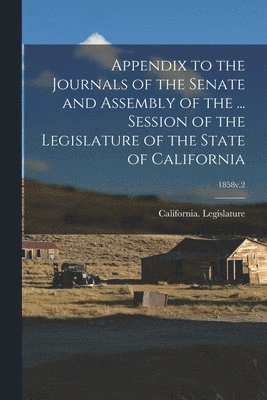 bokomslag Appendix to the Journals of the Senate and Assembly of the ... Session of the Legislature of the State of California; 1858v.2