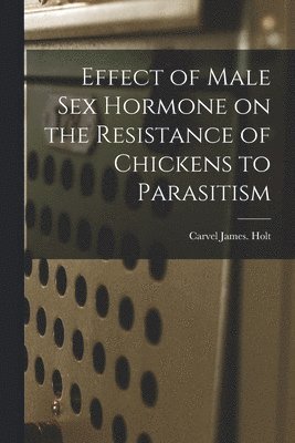 Effect of Male Sex Hormone on the Resistance of Chickens to Parasitism 1