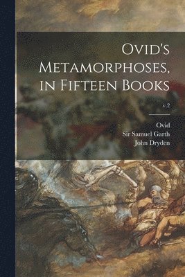 John 1631-1700 Dryden, B. C. - or  a. D. Ovid, Samuel Garth - Ovid's Metamorphoses, in Fifteen Books; v.2, Häftad