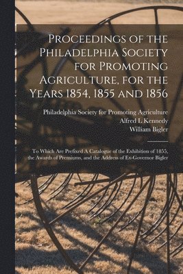 bokomslag Proceedings of the Philadelphia Society for Promoting Agriculture, for the Years 1854, 1855 and 1856 [microform]