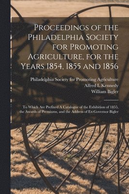 bokomslag Proceedings of the Philadelphia Society for Promoting Agriculture, for the Years 1854, 1855 and 1856 [microform]