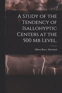 bokomslag A Study of the Tendency of Isallohyptic Centers at the 500 Mb Level.