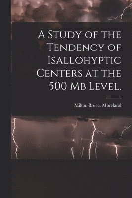 bokomslag A Study of the Tendency of Isallohyptic Centers at the 500 Mb Level.