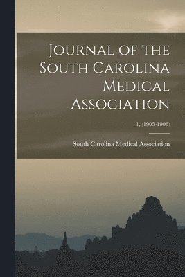 Journal of the South Carolina Medical Association; 1, (1905-1906) 1