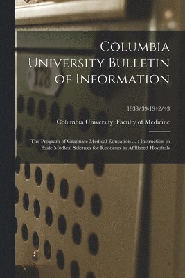 Columbia University Bulletin of Information: the Program of Graduate Medical Education ...: Instruction in Basic Medical Sciences for Residents in Aff 1