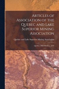bokomslag Articles of Association of the Quebec and Lake Superior Mining Association [microform]