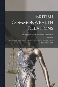 bokomslag British Commonwealth Relations: Proceedings of the First Unofficial Conference at Toronto, 11-21 September, 1933.