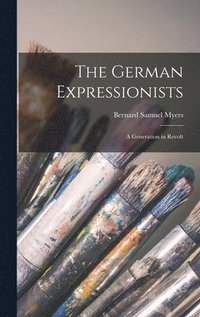 bokomslag The German Expressionists; a Generation in Revolt