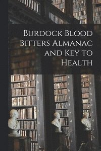 bokomslag Burdock Blood Bitters Almanac and Key to Health