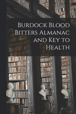 Anonymous - Burdock Blood Bitters Almanac and Key to Health, Häftad